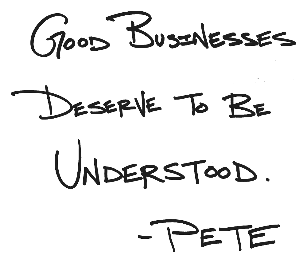 Good businesses deserve to be understood. — Pete